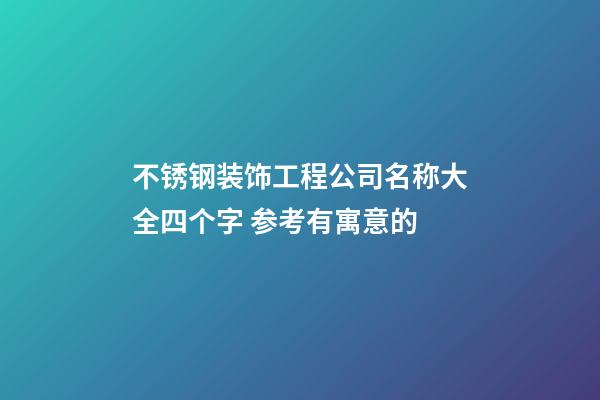 不锈钢装饰工程公司名称大全四个字 参考有寓意的-第1张-公司起名-玄机派